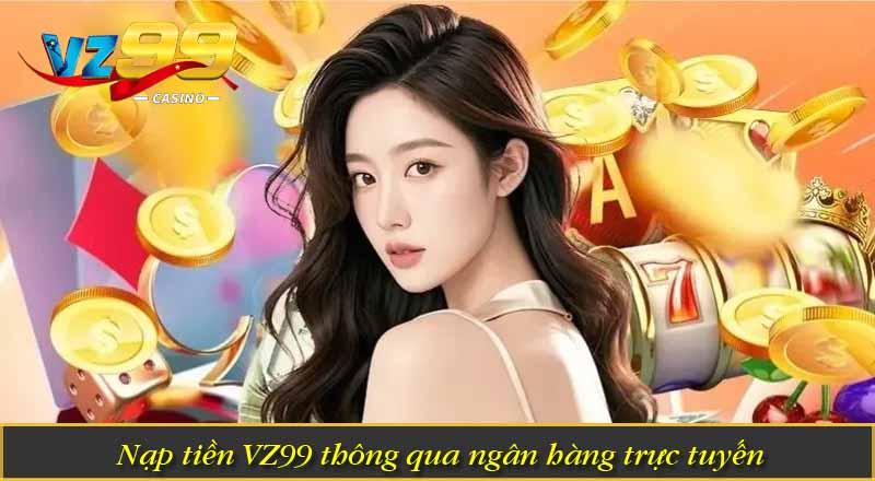 Nạp Tiền VZ99 – Hướng Dẫn Lên Điểm Vốn Cược Nhanh Chóng 8 Nạp tiền VZ99 thông qua ngân hàng trực tuyến
