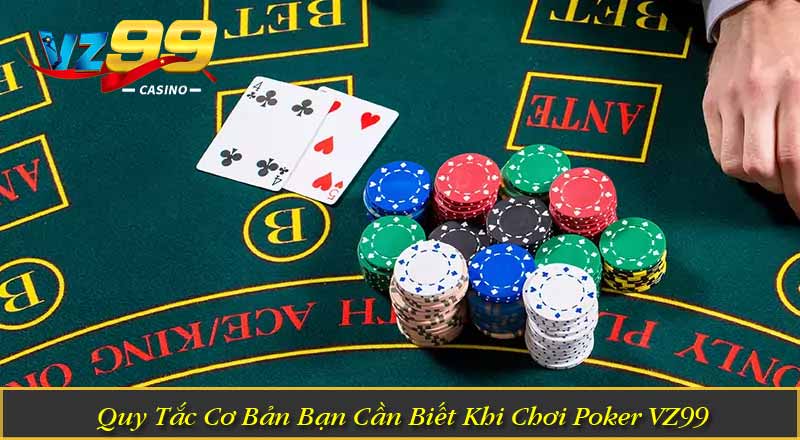 Poker VZ99 – Trải Nghiệm Game Bài Chiến Thuật Đầy Kịch Tính 6 Quy Tắc Cơ Bản Bạn Cần Biết Khi Chơi Poker VZ99